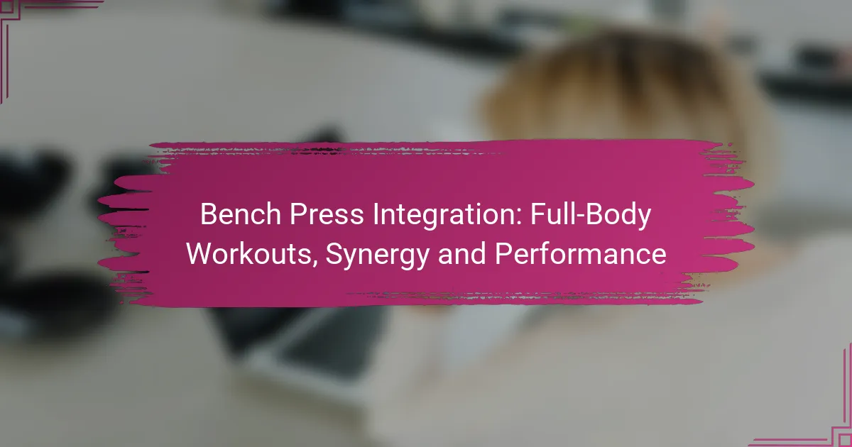 Bench Press Integration: Full-Body Workouts, Synergy and Performance