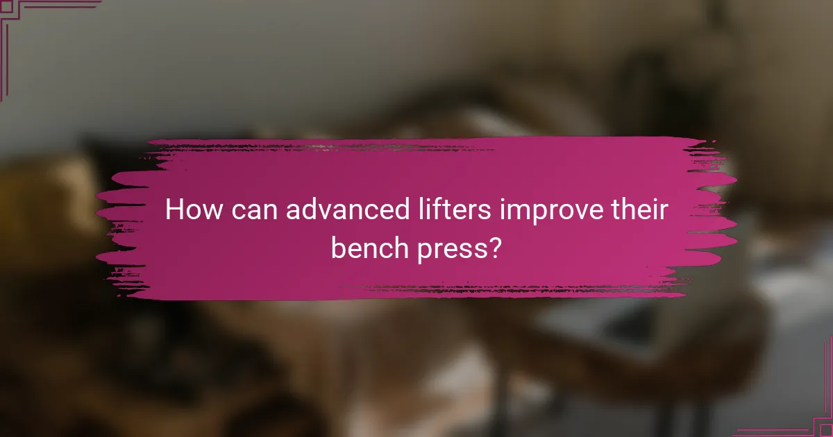 How can advanced lifters improve their bench press?