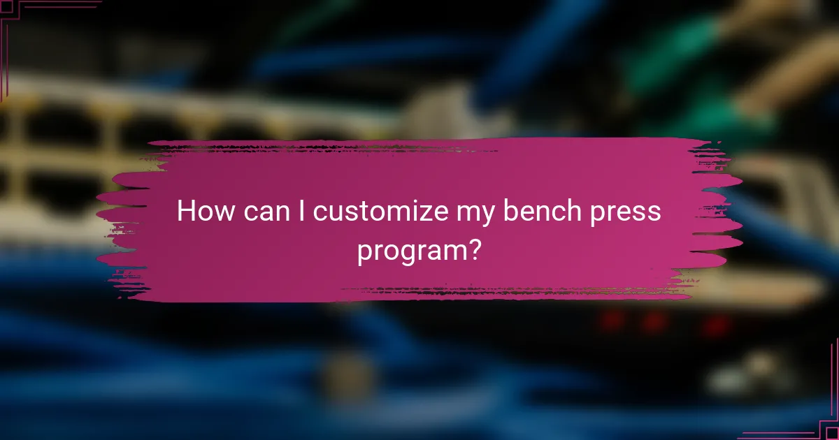 How can I customize my bench press program?