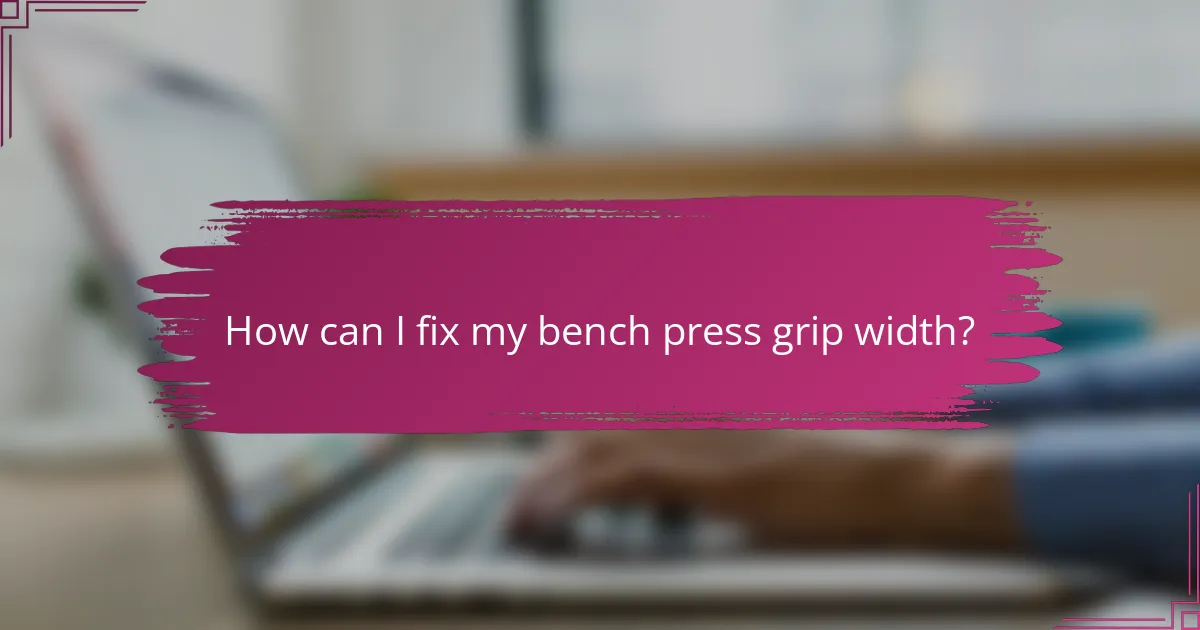 How can I fix my bench press grip width?
