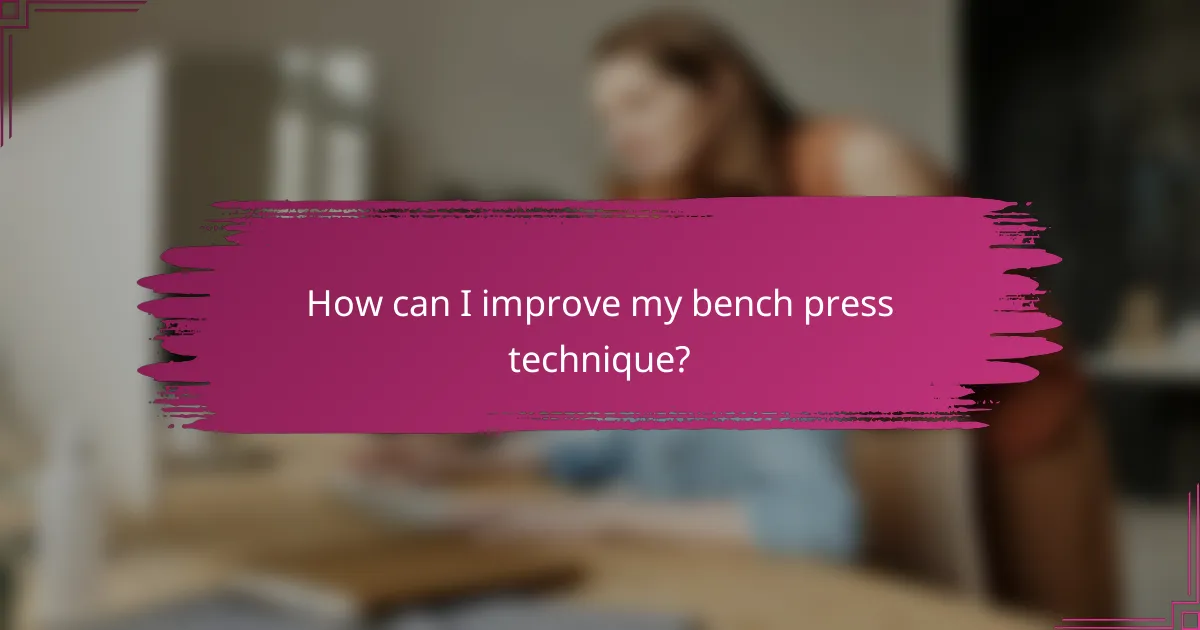 How can I improve my bench press technique?