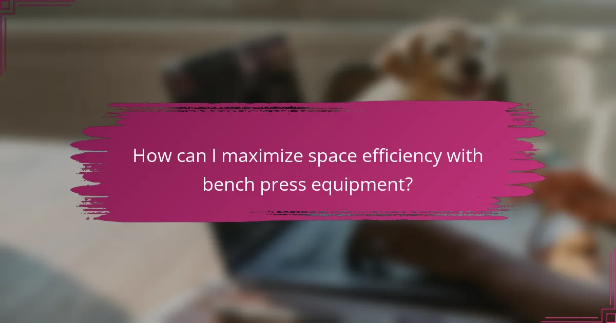 How can I maximize space efficiency with bench press equipment?