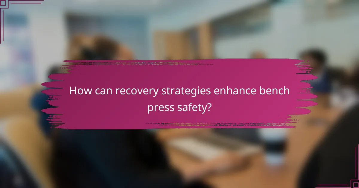 How can recovery strategies enhance bench press safety?