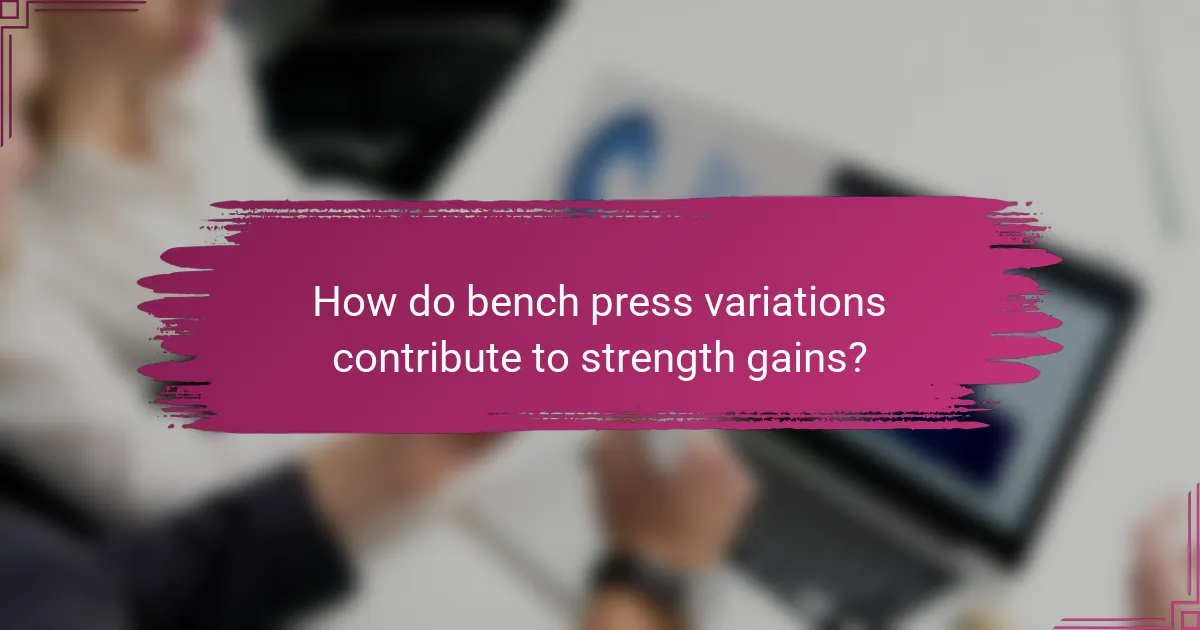 How do bench press variations contribute to strength gains?