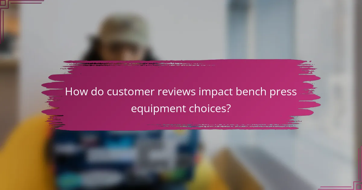 How do customer reviews impact bench press equipment choices?
