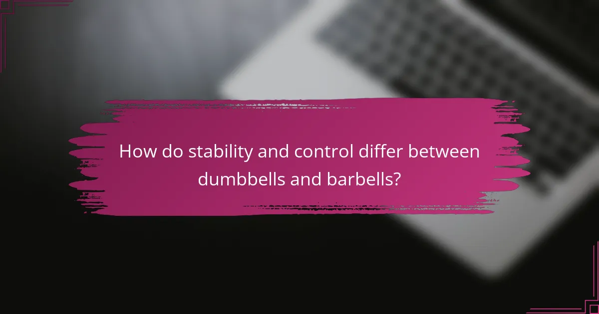 How do stability and control differ between dumbbells and barbells?