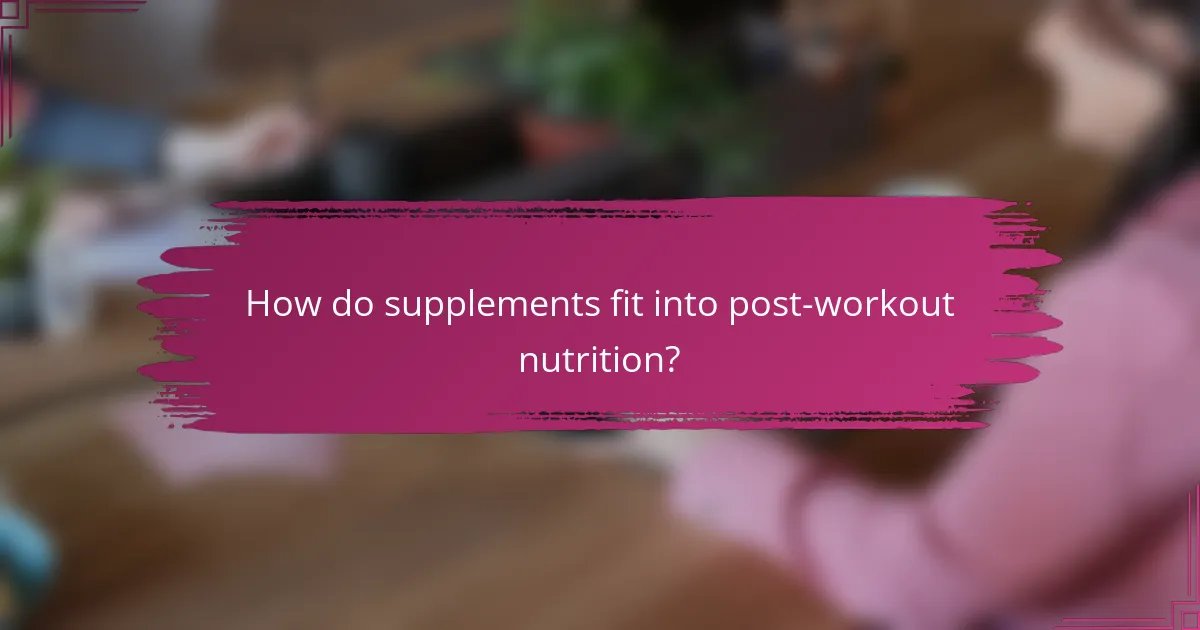 How do supplements fit into post-workout nutrition?