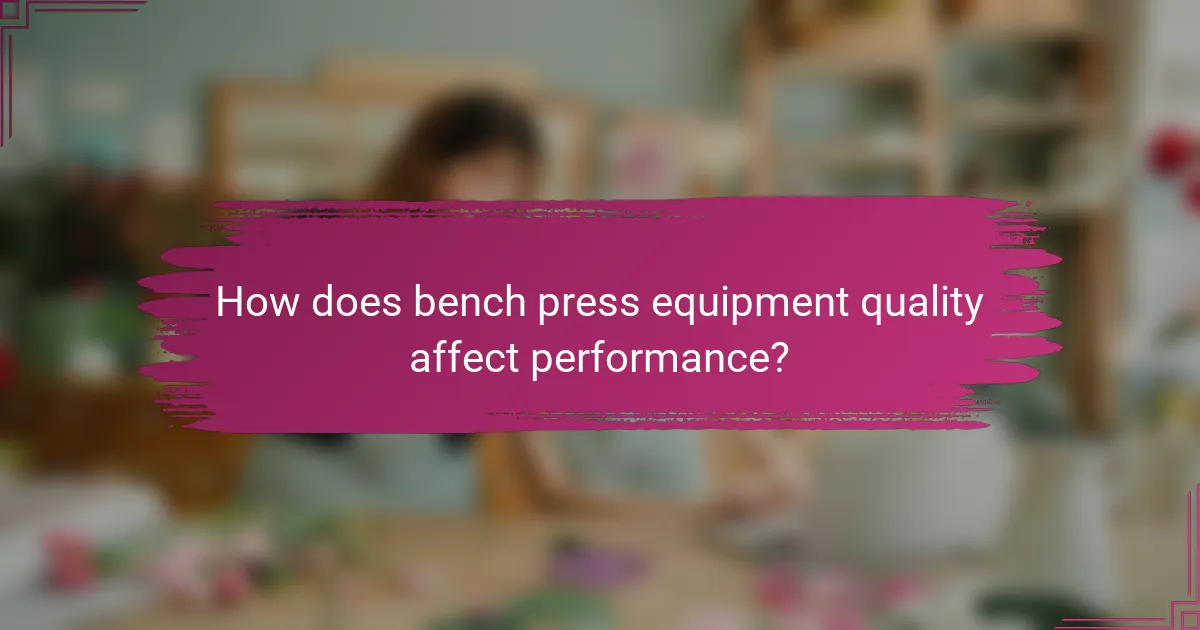 How does bench press equipment quality affect performance?