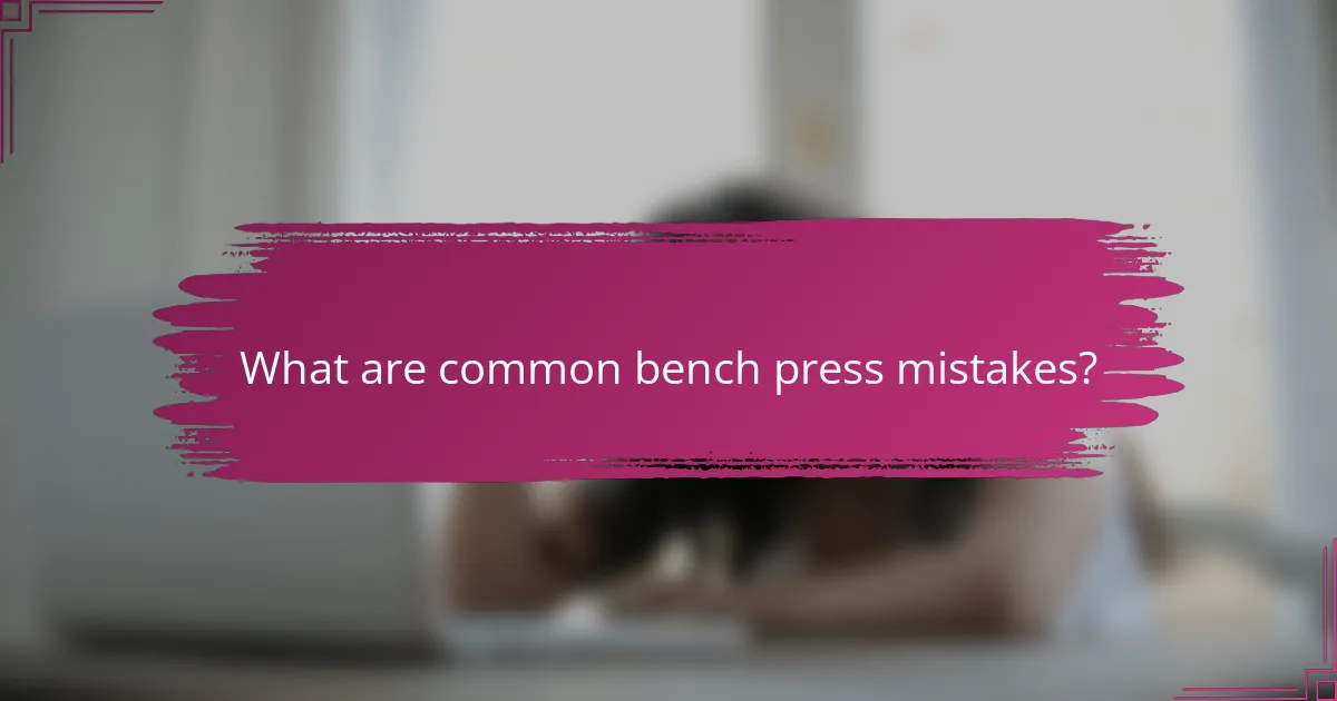 What are common bench press mistakes?