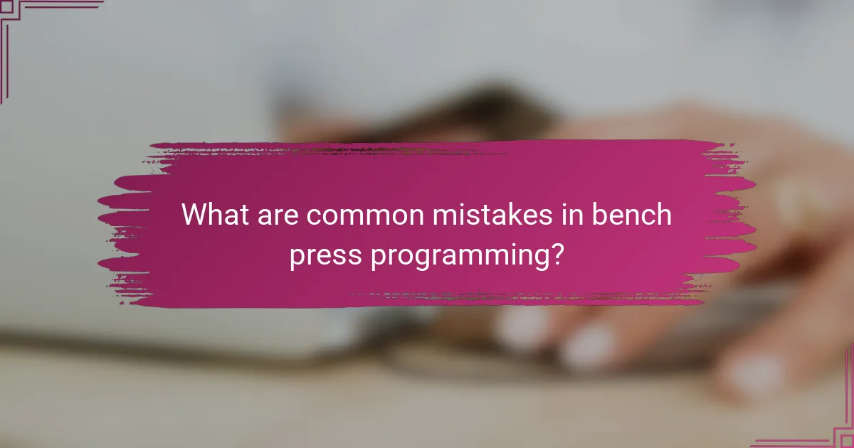 What are common mistakes in bench press programming?