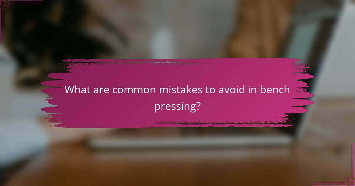 What are common mistakes to avoid in bench pressing?