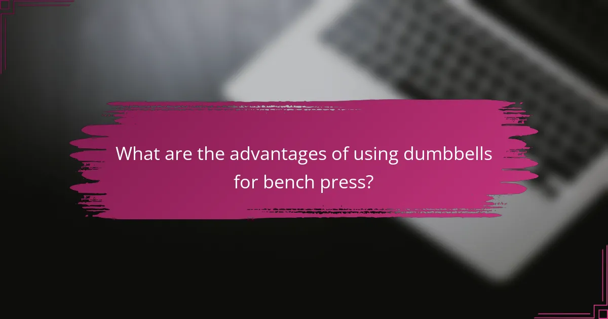 What are the advantages of using dumbbells for bench press?