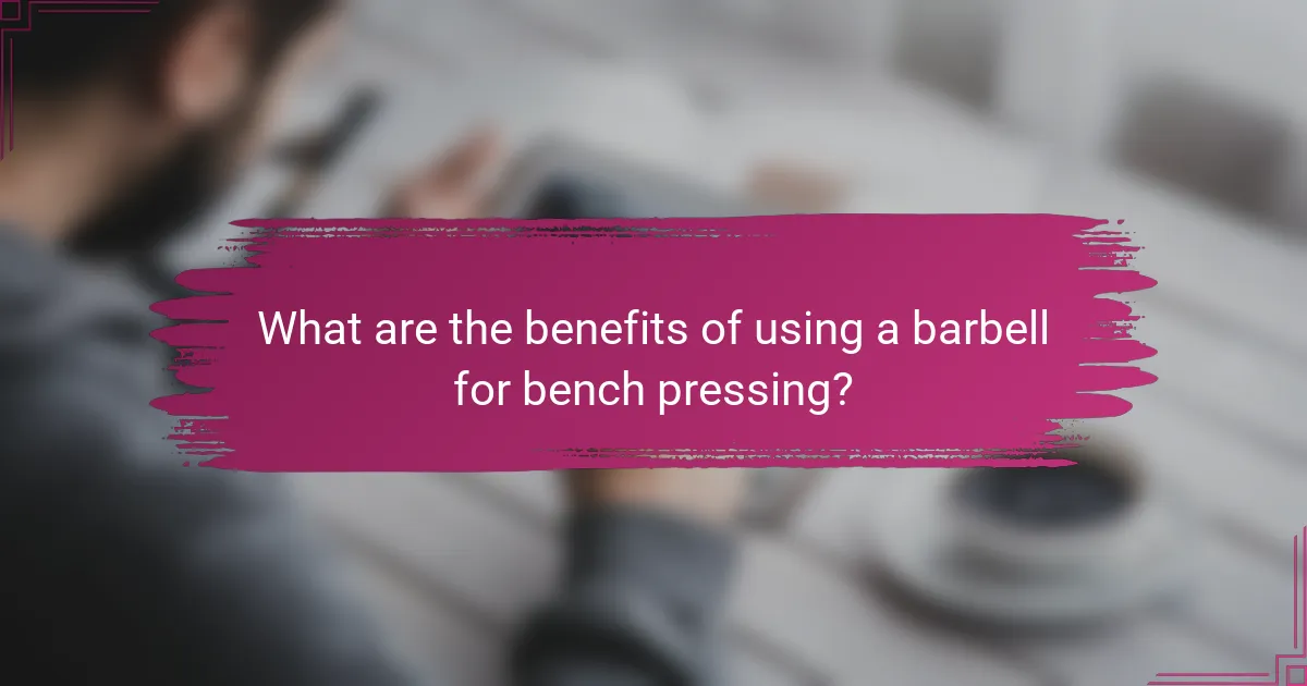 What are the benefits of using a barbell for bench pressing?