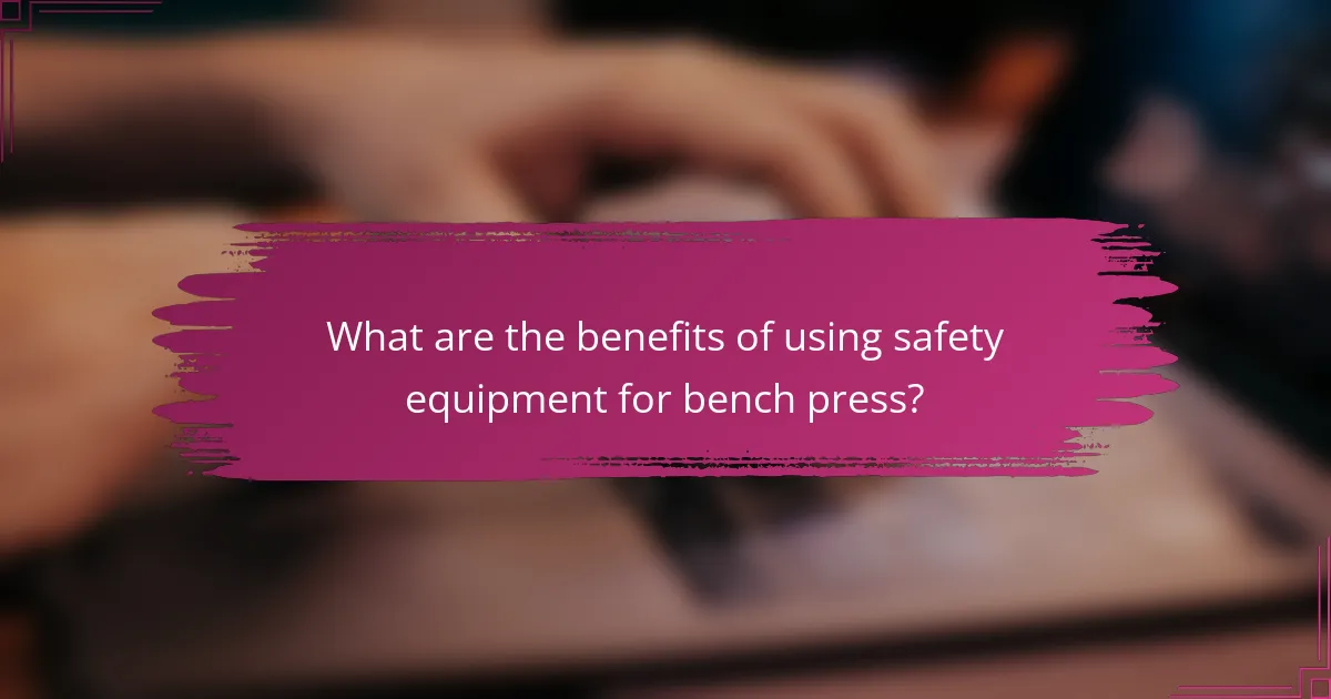 What are the benefits of using safety equipment for bench press?