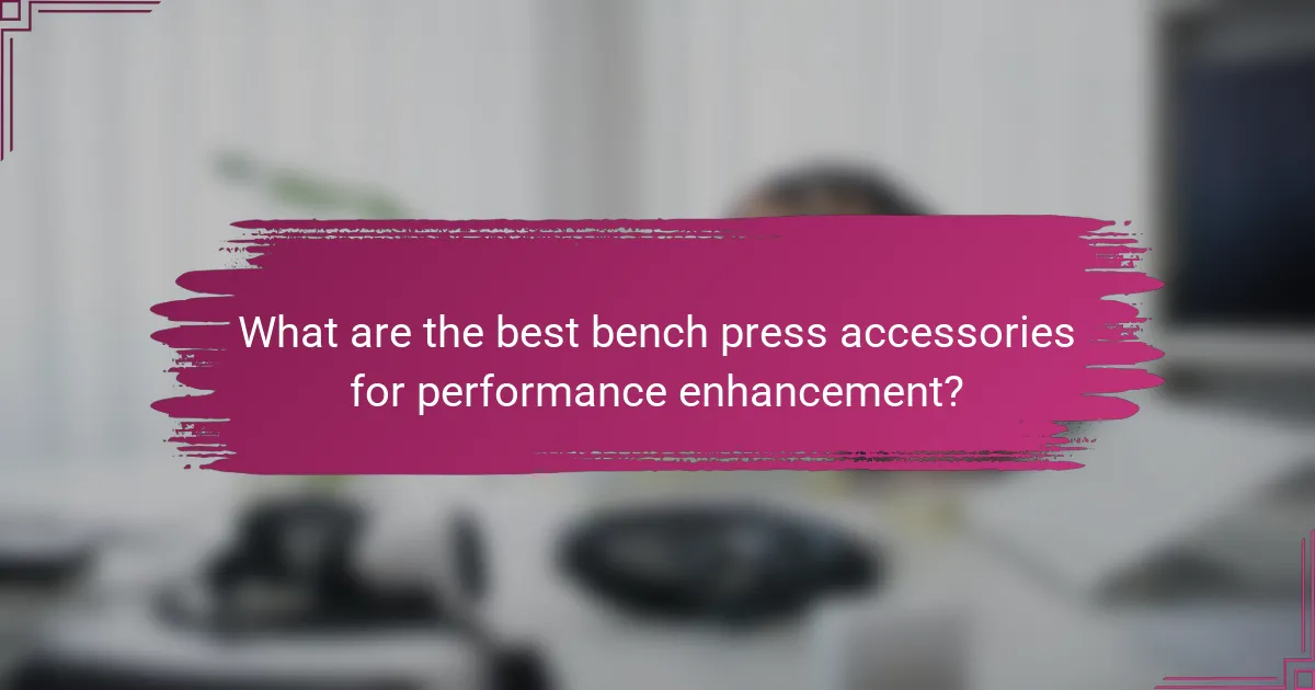 What are the best bench press accessories for performance enhancement?