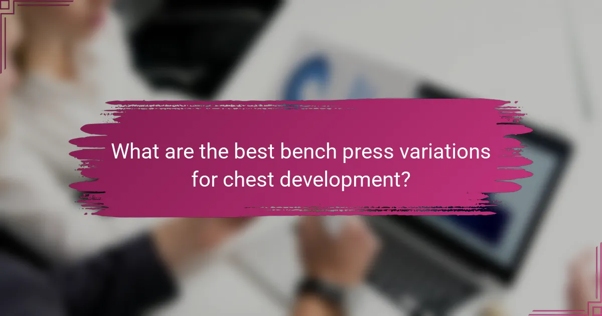 What are the best bench press variations for chest development?