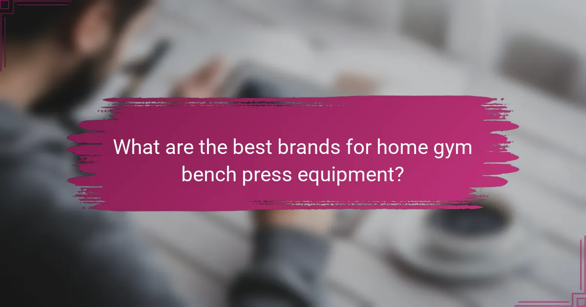 What are the best brands for home gym bench press equipment?