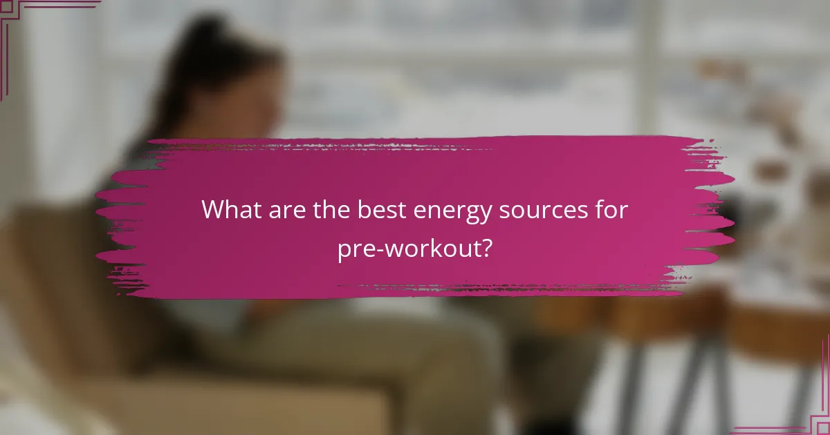 What are the best energy sources for pre-workout?