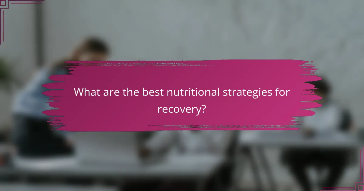 What are the best nutritional strategies for recovery?