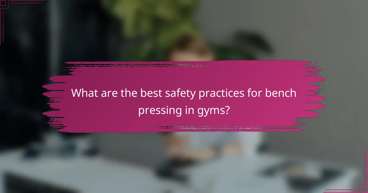 What are the best safety practices for bench pressing in gyms?
