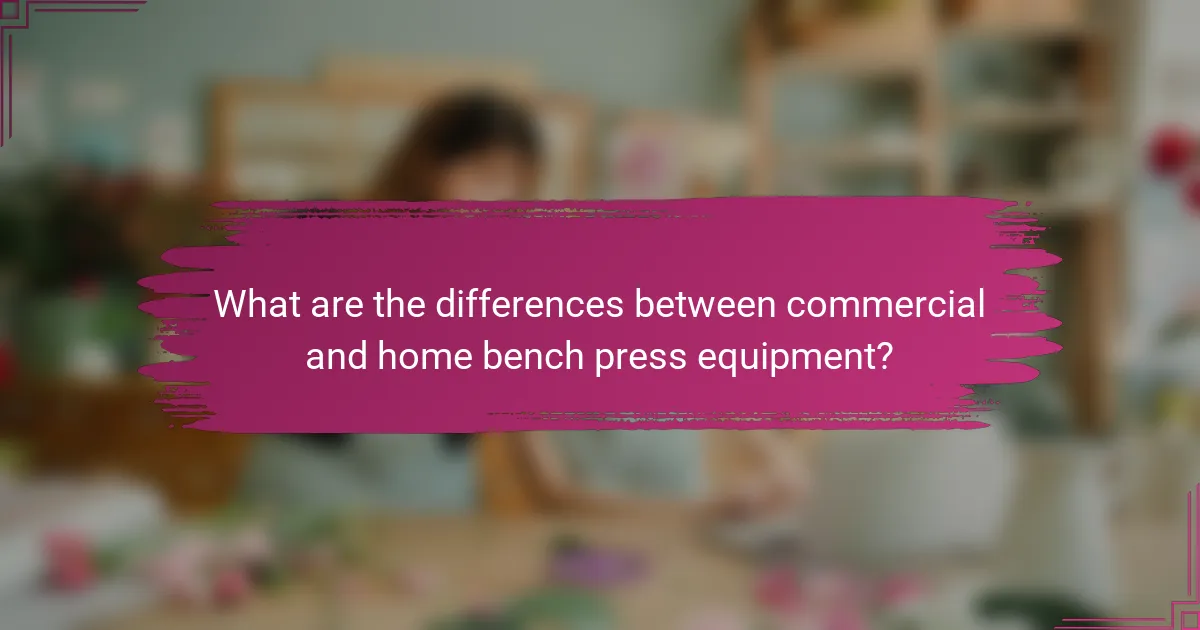 What are the differences between commercial and home bench press equipment?