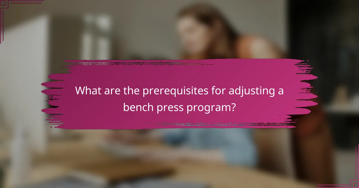 What are the prerequisites for adjusting a bench press program?