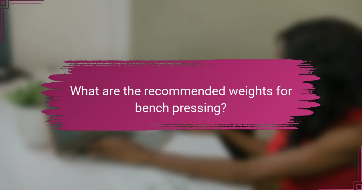 What are the recommended weights for bench pressing?