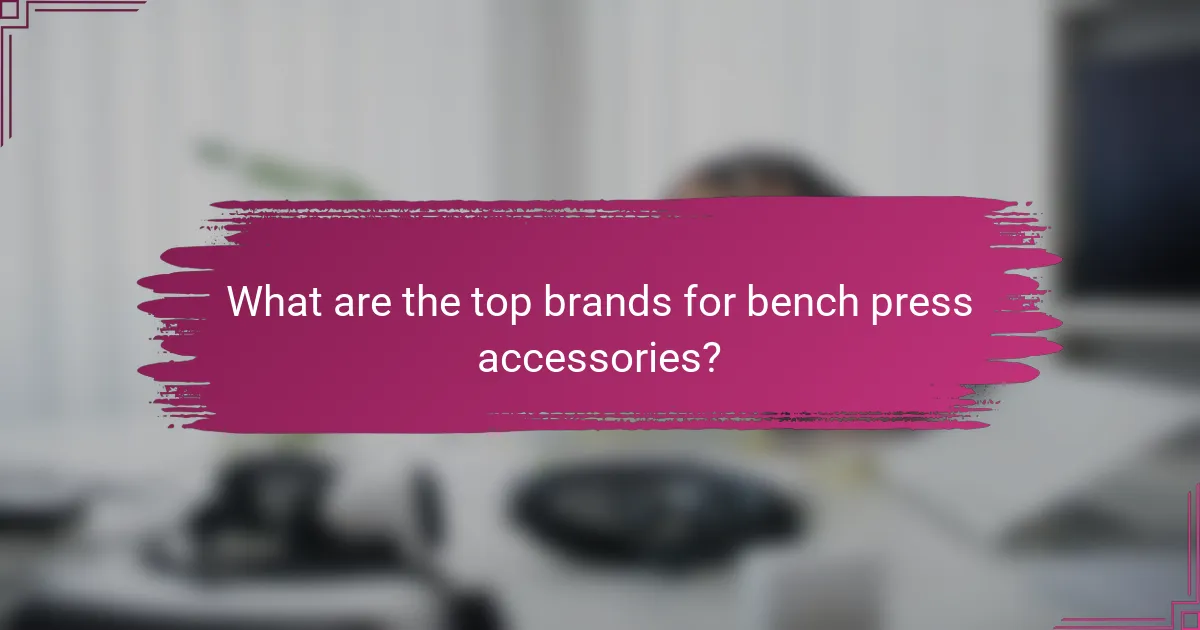 What are the top brands for bench press accessories?