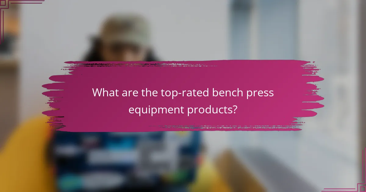 What are the top-rated bench press equipment products?