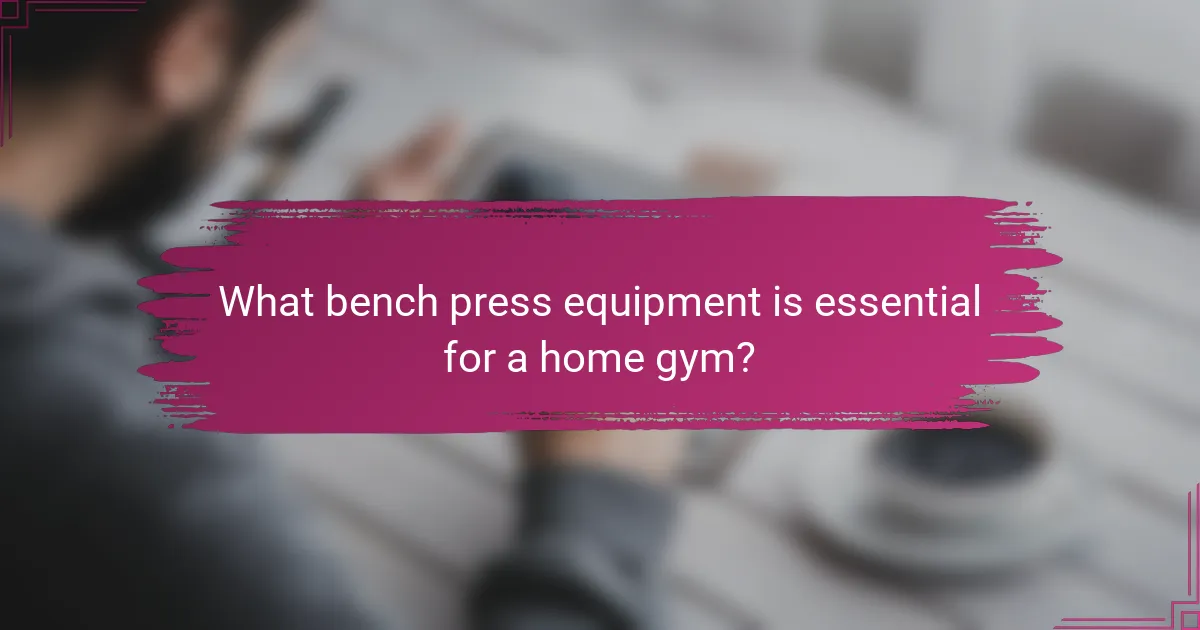 What bench press equipment is essential for a home gym?