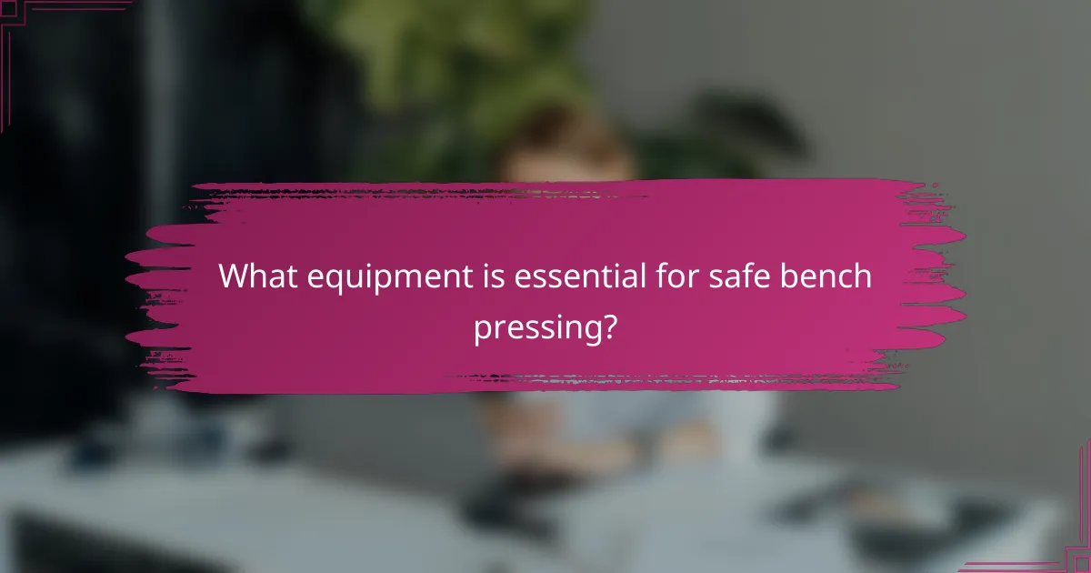 What equipment is essential for safe bench pressing?