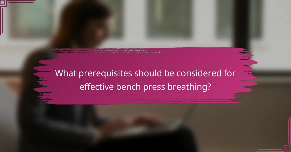 What prerequisites should be considered for effective bench press breathing?
