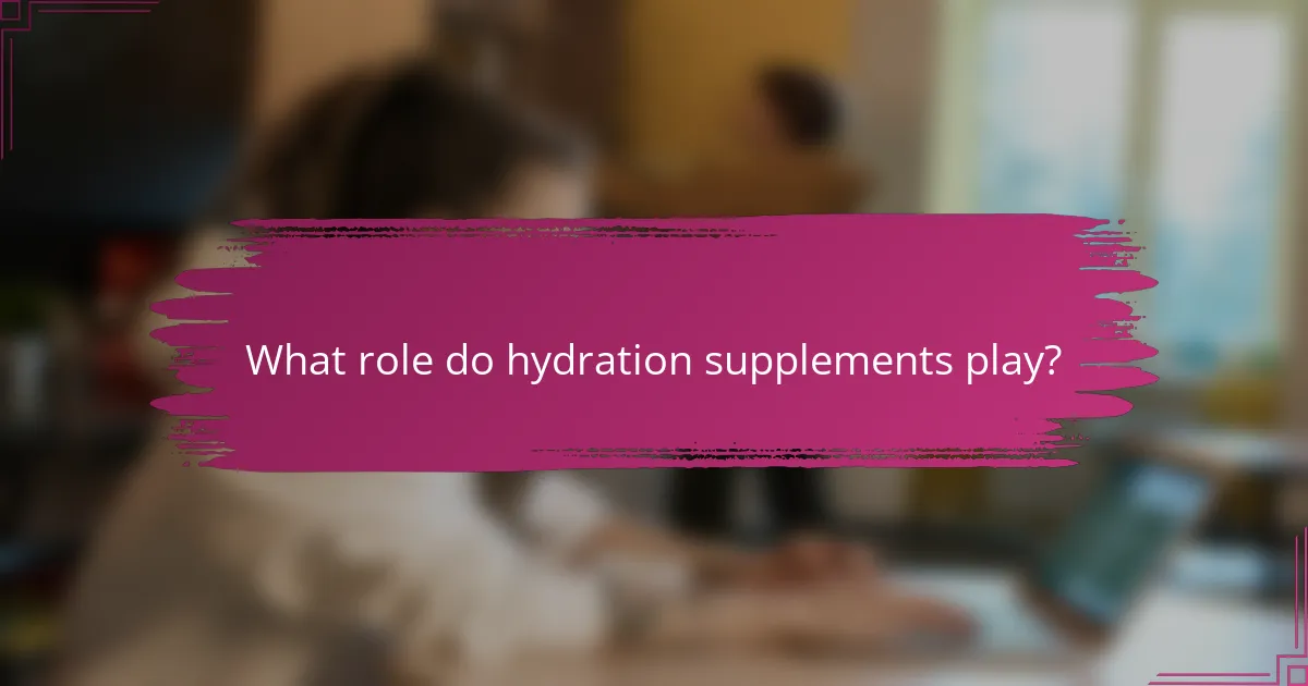 What role do hydration supplements play?