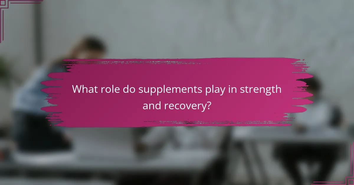 What role do supplements play in strength and recovery?