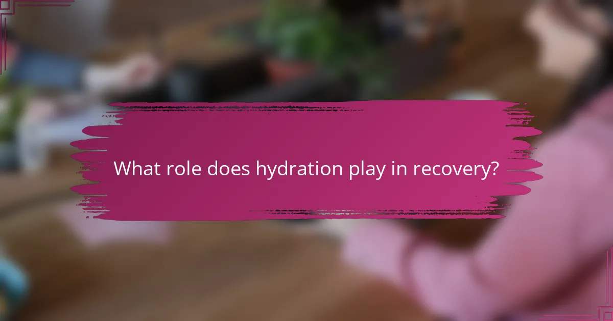 What role does hydration play in recovery?