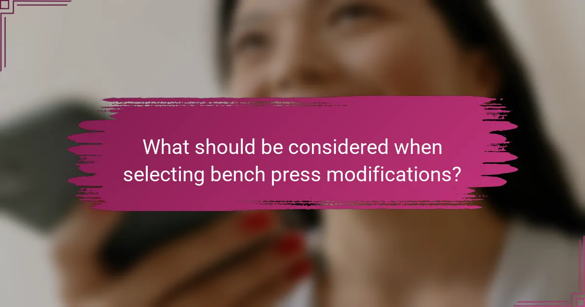 What should be considered when selecting bench press modifications?