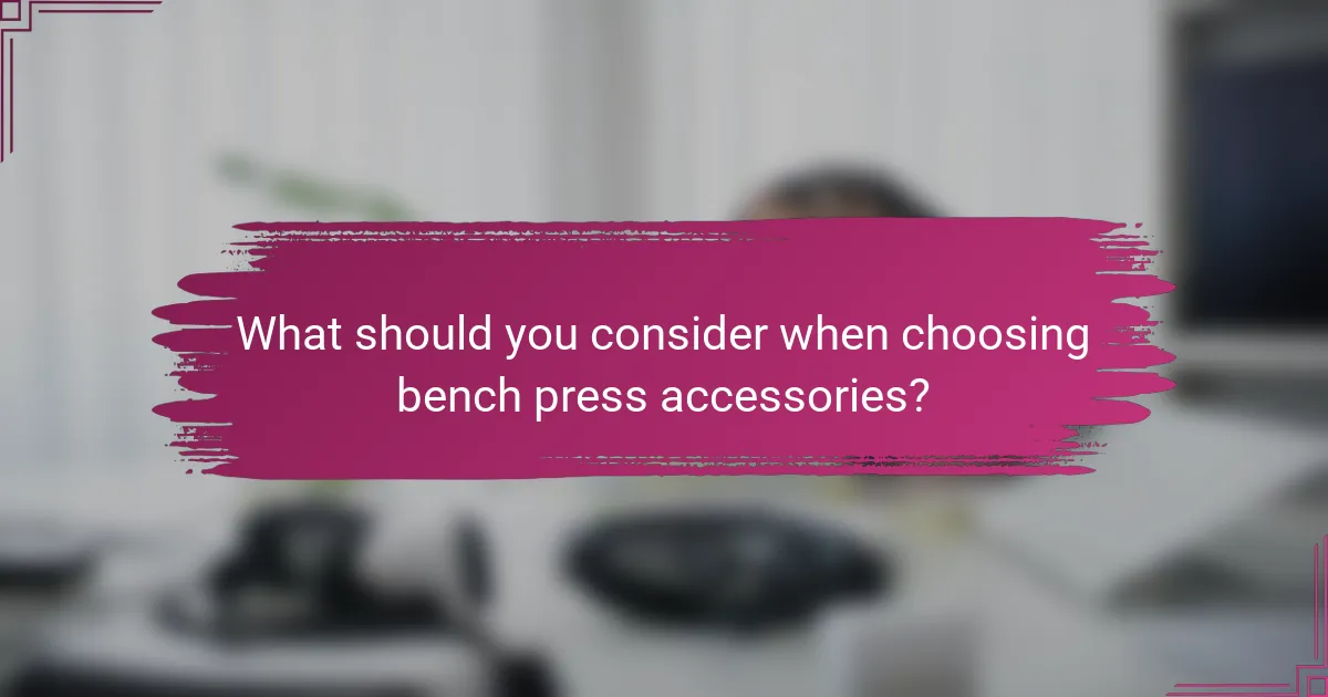 What should you consider when choosing bench press accessories?