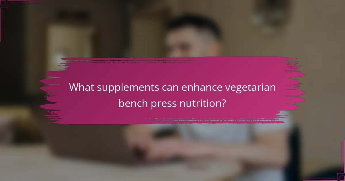 What supplements can enhance vegetarian bench press nutrition?