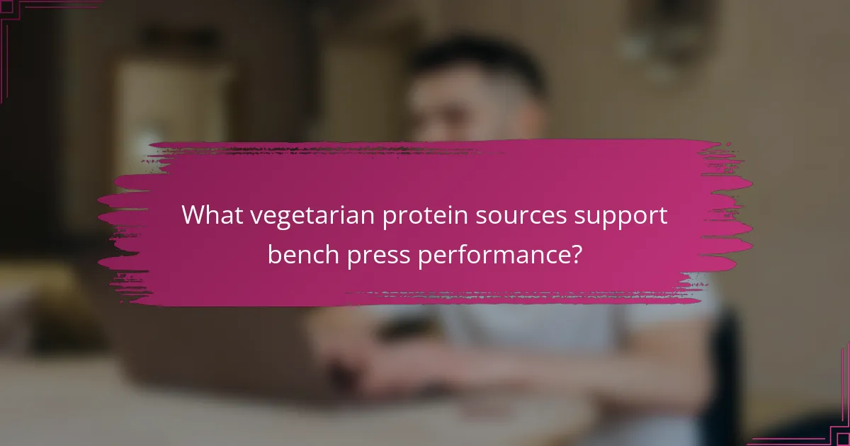 What vegetarian protein sources support bench press performance?