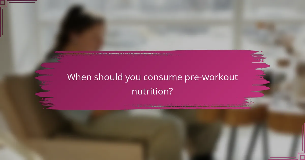 When should you consume pre-workout nutrition?